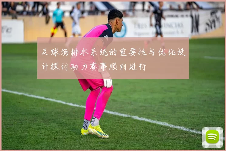 足球场排水系统的重要性与优化设计探讨助力赛事顺利进行
